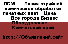 ЛСМ - 1 Линия струйной химической обработки печатных плат › Цена ­ 111 - Все города Бизнес » Оборудование   . Камчатский край